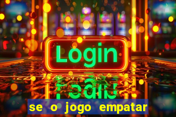 se o jogo empatar hoje quem ganha